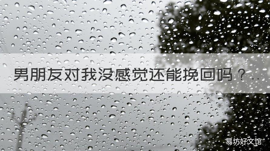 男朋友对我没感觉还能挽回吗 男朋友说没有感觉了要怎么挽回