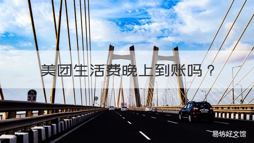 美團(tuán)生活費(fèi)晚上到賬嗎 美團(tuán)生活費(fèi)多長時間到賬