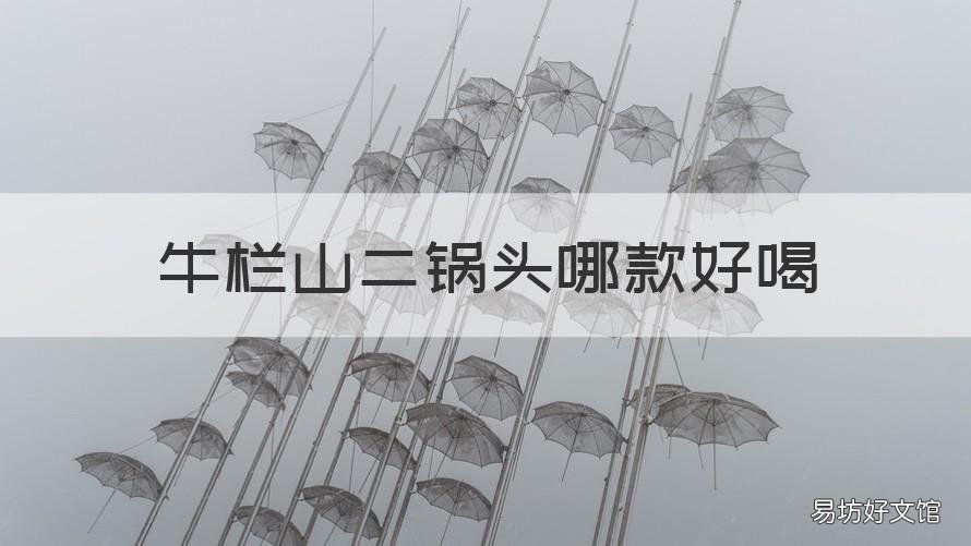牛栏山二锅头哪款好喝 牛栏山二锅头哪一个好喝