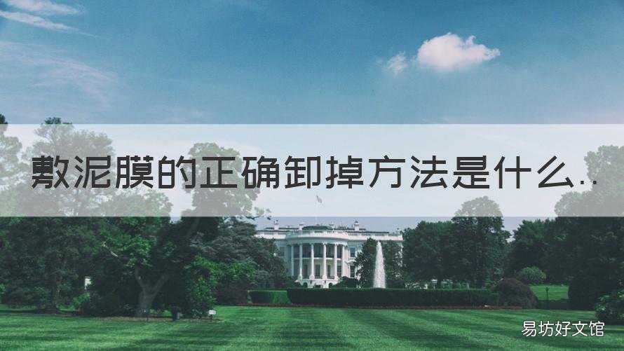 敷泥膜的正确卸掉方法是什么 敷泥膜的正确卸掉方法是什么意思