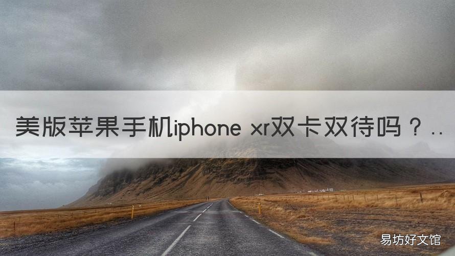 美版苹果手机iphone xr双卡双待吗 美版的苹果xr是双卡双待吗