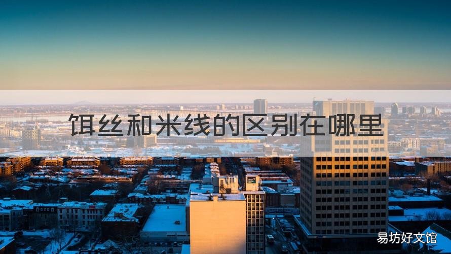 饵丝和米线的区别在哪里 饵丝和米线的区别哪个更好消化