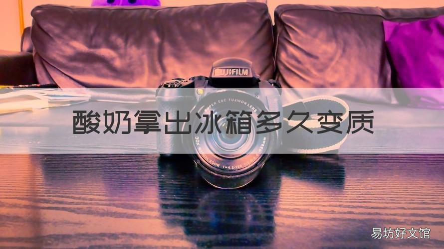 酸奶拿出冰箱多久变质 冰箱里的酸奶拿出来多久变质
