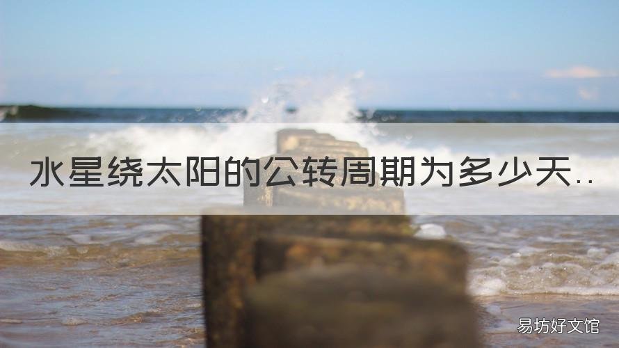 水星繞太陽的公轉(zhuǎn)周期為多少天 水星繞太陽的公轉(zhuǎn)周期為多少天?