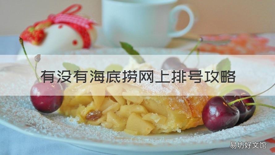 有没有海底捞网上排号攻略 海底捞网上排号怎么排