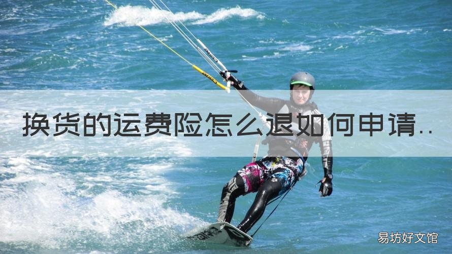 换货的运费险怎么退如何申请 换货后运费险怎么退