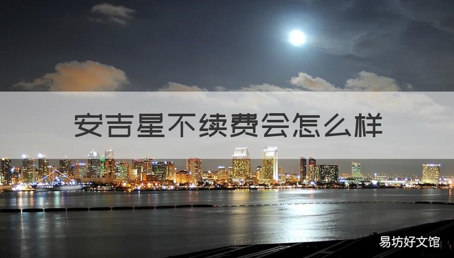 安吉星不續(xù)費(fèi)會(huì)怎么樣 安吉星有續(xù)費(fèi)的必要嗎