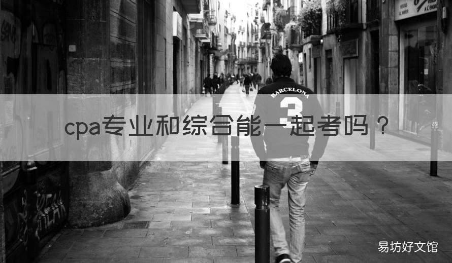 cpa专业和综合能一起考吗 cpa必须考完专业阶段才可以考综合吗