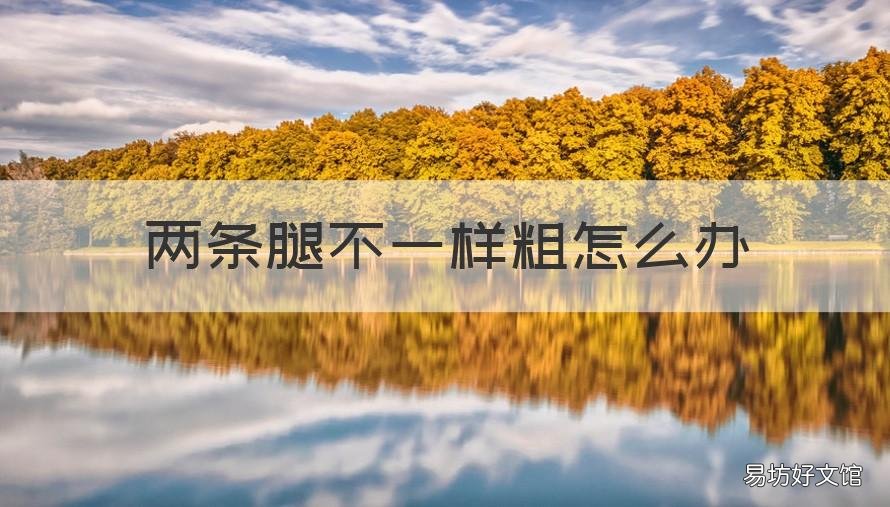 两条腿不一样粗怎么办 孩子两条腿不一样粗怎么办