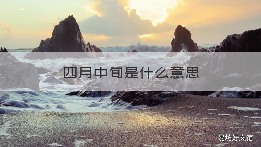 四月中旬是什么意思 4月中旬是什么意思