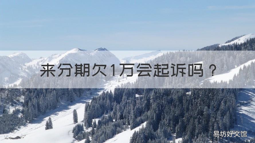 来分期欠1万会起诉吗 欠来分期一千一年会起诉吗