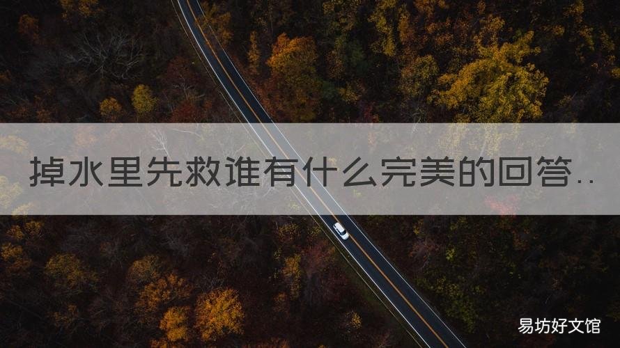 掉水里先救谁有什么完美的回答 两个人掉水里先救谁 完美解答