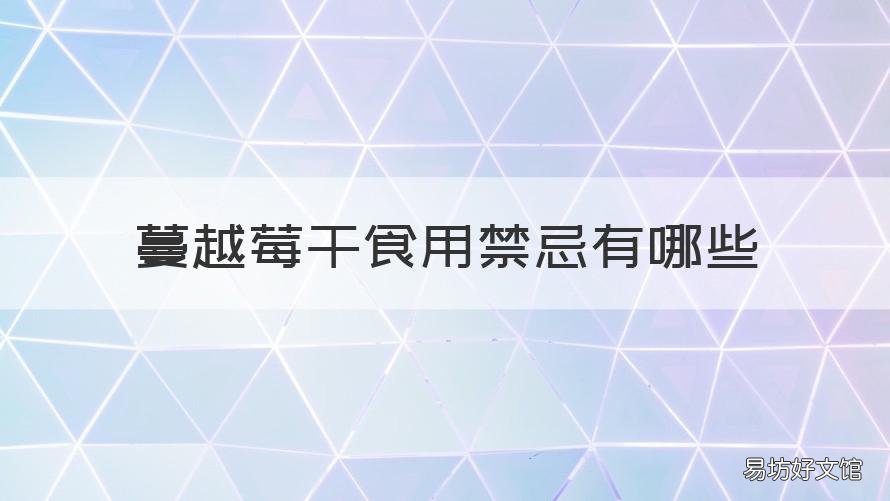蔓越莓干食用禁忌有哪些 蔓越莓干能吃吗