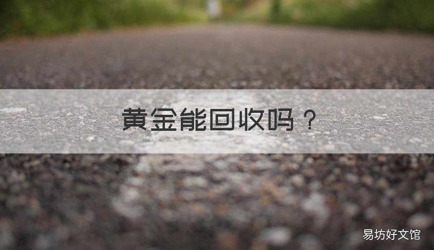 黃金能回收嗎 黃金能回收嗎怎么回收