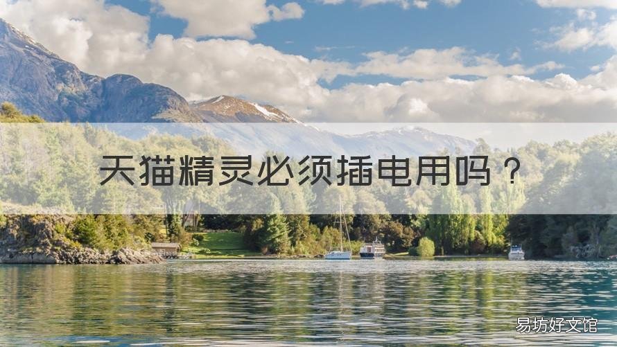 天猫精灵必须插电用吗 天猫精灵必须插电用吗?