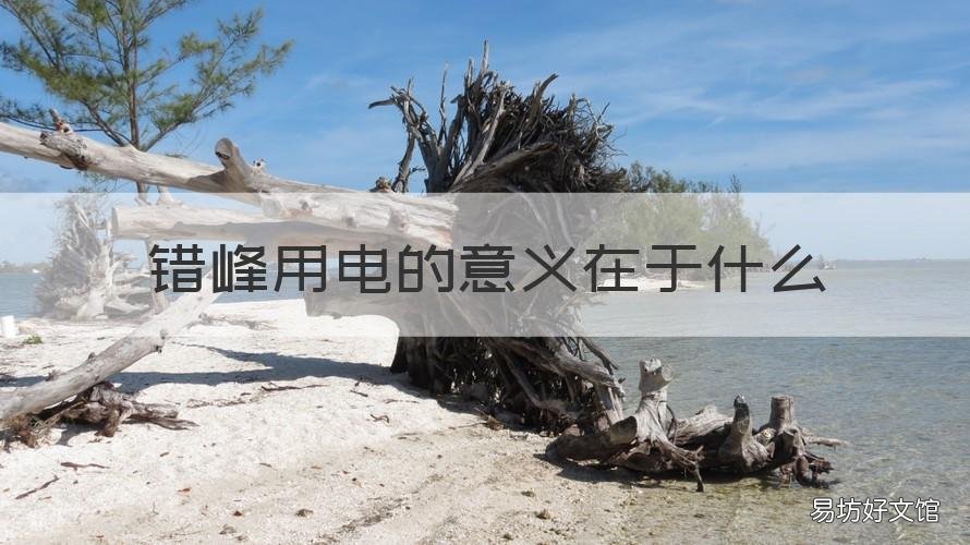 错峰用电的意义在于什么 错峰用电的一在于