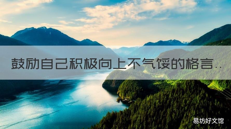 鼓励自己积极向上不气馁的格言 积极乐观积极向上的句子