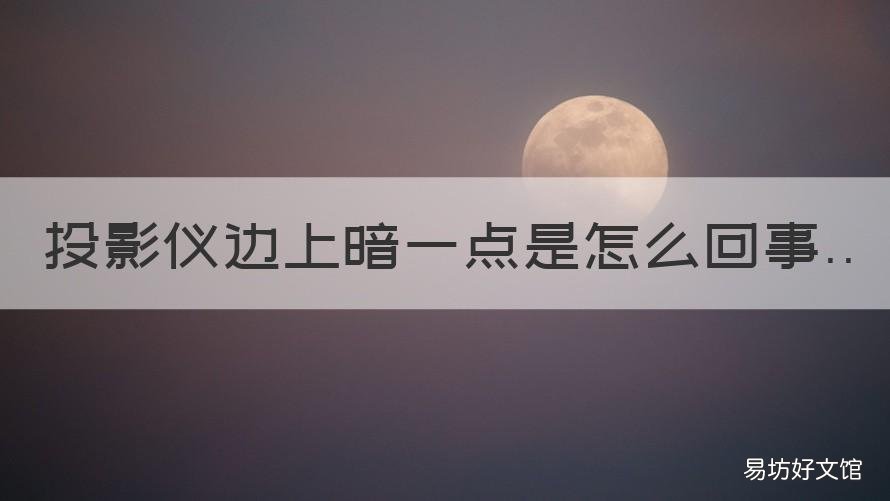 投影仪边上暗一点是怎么回事 投影仪边上暗一点是怎么回事啊