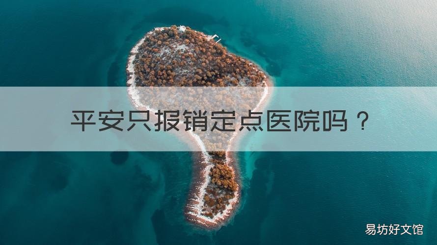 平安只报销定点医院吗 平安保险不在定点医院住院可以给理赔吗?