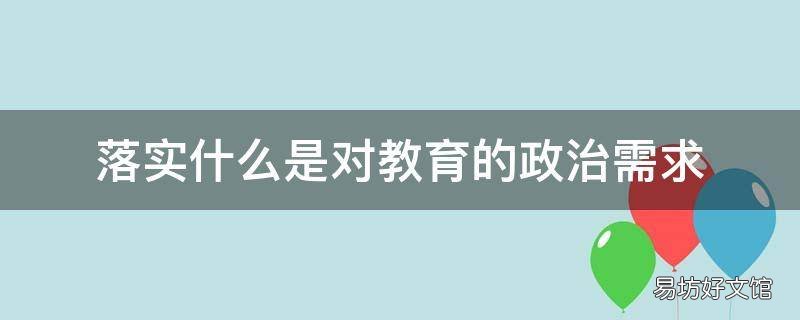 落实什么是对教育的政治需求 落实 是对教育的政治需求