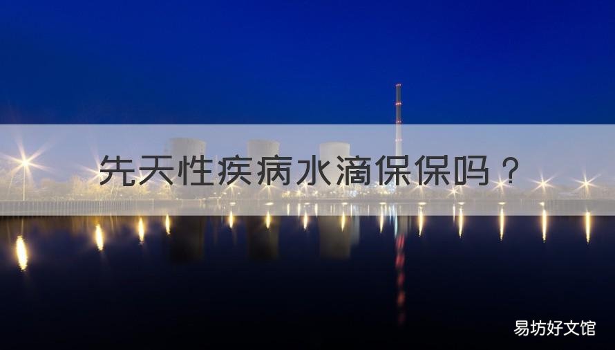 先天性疾病水滴保保吗 水滴保有效吗