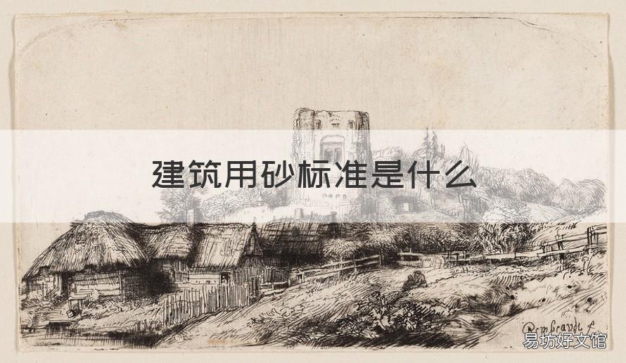 建筑用砂标准是什么 建筑用砂标准是什么规范