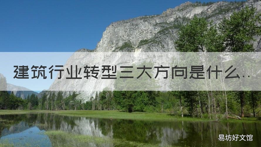 建筑行业转型三大方向是什么 建筑行业转型三大方向是什么呢