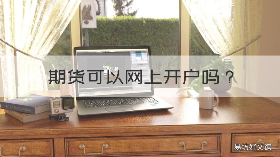 期货可以网上开户吗 可以网上开期货账户吗