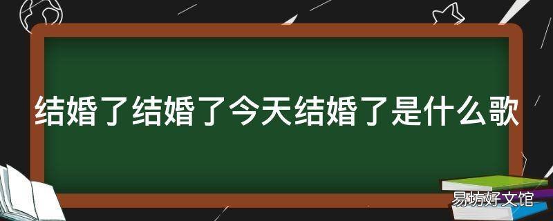 结婚了结婚了今天结婚了是什么歌 昨天结婚了吗