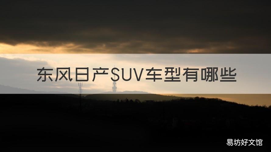 东风日产SUV车型有哪些 东风日产suv有什么车型