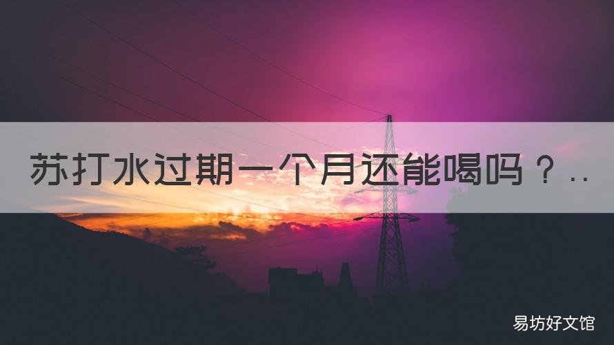 苏打水过期一个月还能喝吗 苏打水过期半个月还能喝吗