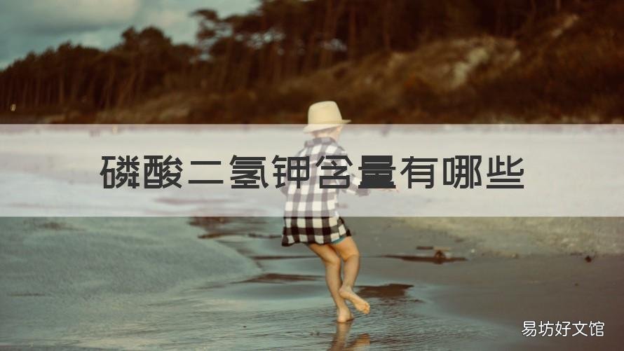 磷酸二氢钾含量有哪些 磷酸二氢钾的主要含量