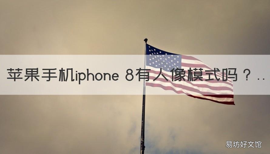 苹果手机iphone 8有人像模式吗 苹果8有没有人像模式?