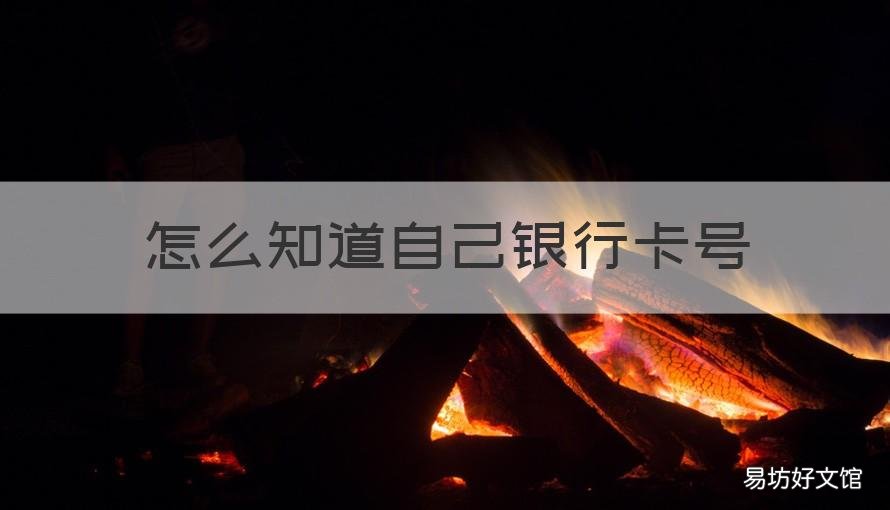 怎么知道自己银行卡号 怎么知道自己银行卡号的预留电话号码