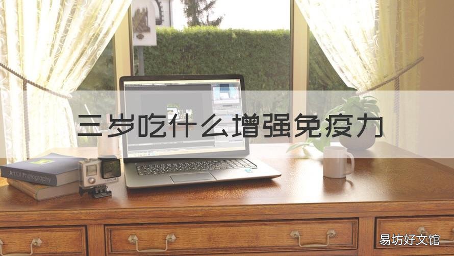 三岁吃什么增强免疫力 三岁吃什么提高免疫力