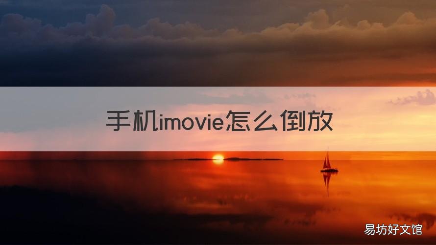 手机imovie怎么倒放 手机imovie怎么倒放片段