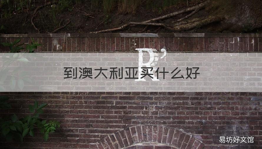 到澳大利亚买什么好 澳大利亚旅游买什么