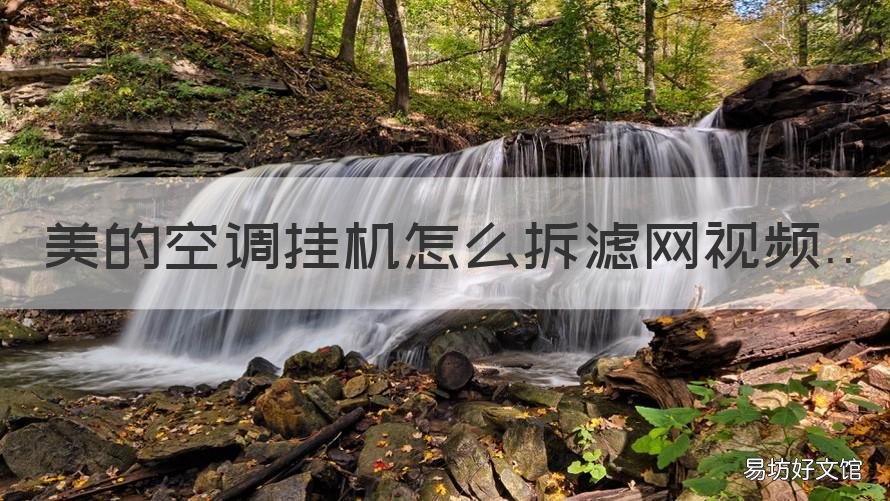 美的空调挂机怎么拆滤网视频 美的空调怎样拆滤网视频