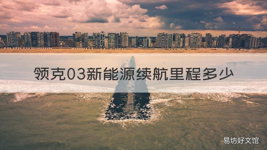 领克03新能源续航里程多少 领克03新能源续航里程多少公里