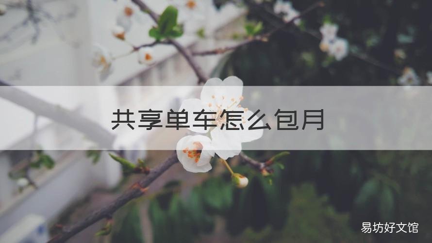 共享单车怎么包月 共享单车怎么包月便宜
