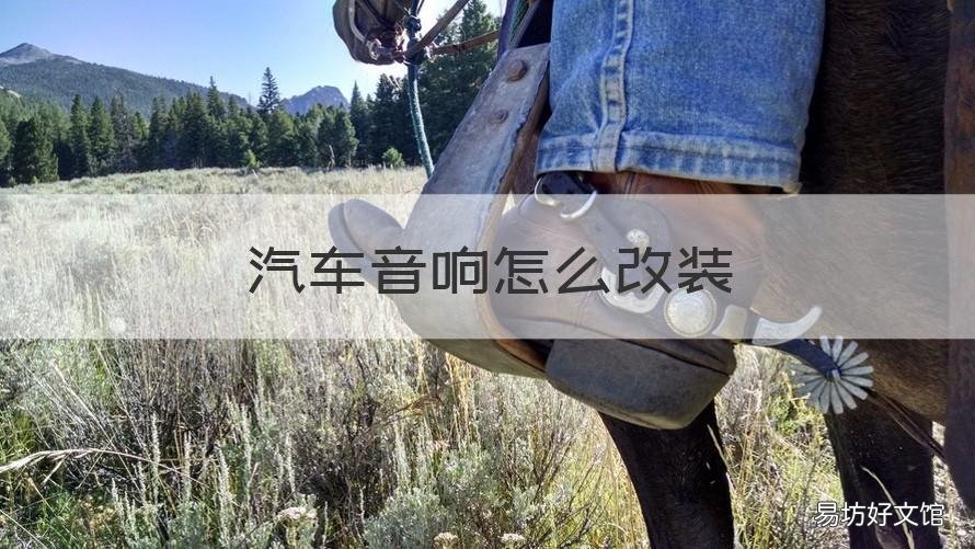 汽车音响怎么改装 汽车音响怎么改装成家用音响