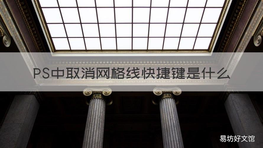 PS中取消网格线快捷键是什么 ps网格怎么去掉快捷键