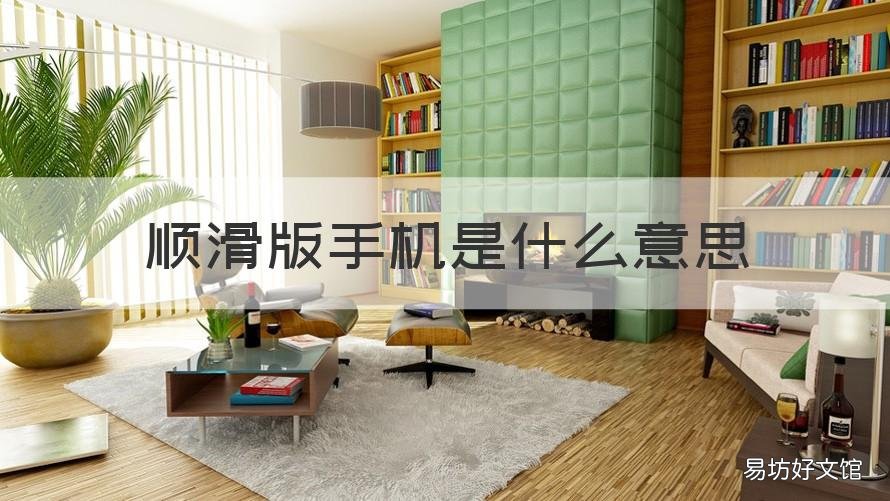 顺滑版手机是什么意思 手机顺滑度