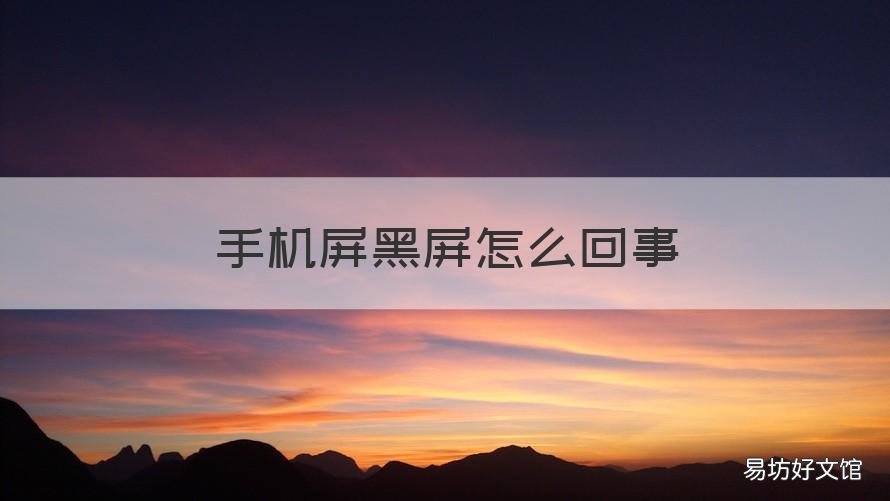 手机屏黑屏怎么回事 手机屏黑屏怎么回事但在太阳底下就可以看到