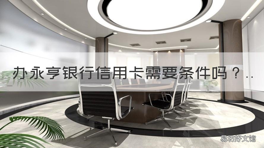 办永亨银行信用卡需要条件吗 永隆银行办卡条件