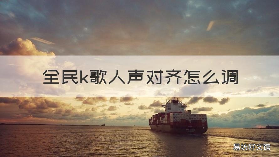 全民k歌人声对齐怎么调 全民k歌人声对齐怎么调30