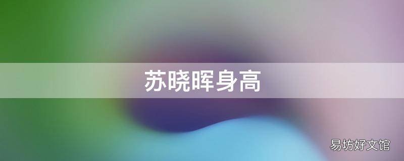 苏晓晖身高 苏晓晖身高1.82吗