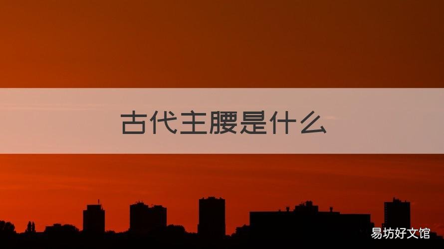 古代主腰是什么 主腰是什么?