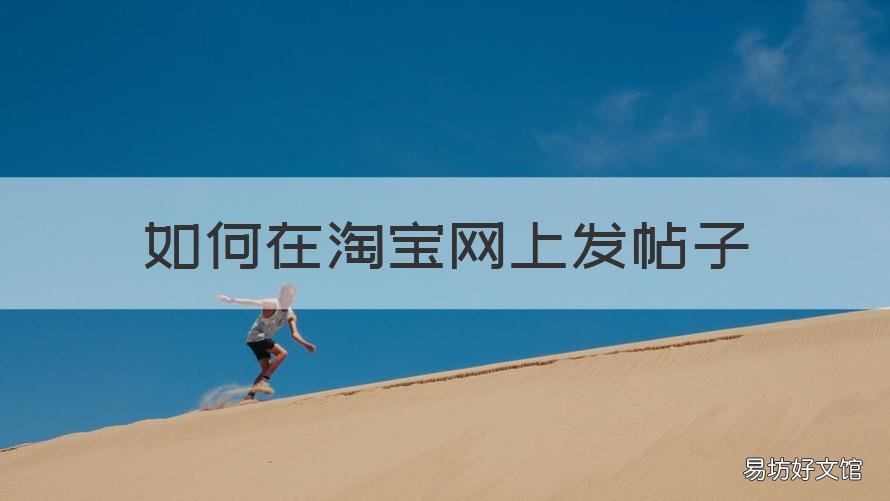 如何在淘宝网上发帖子 怎么在淘宝上发布文章