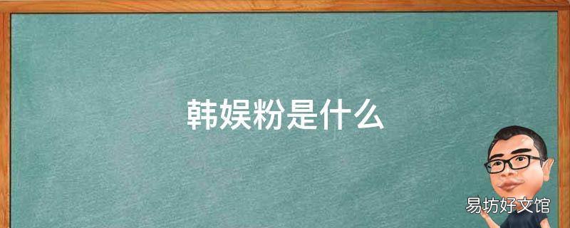 韩娱粉是什么 韩娱有哪些
